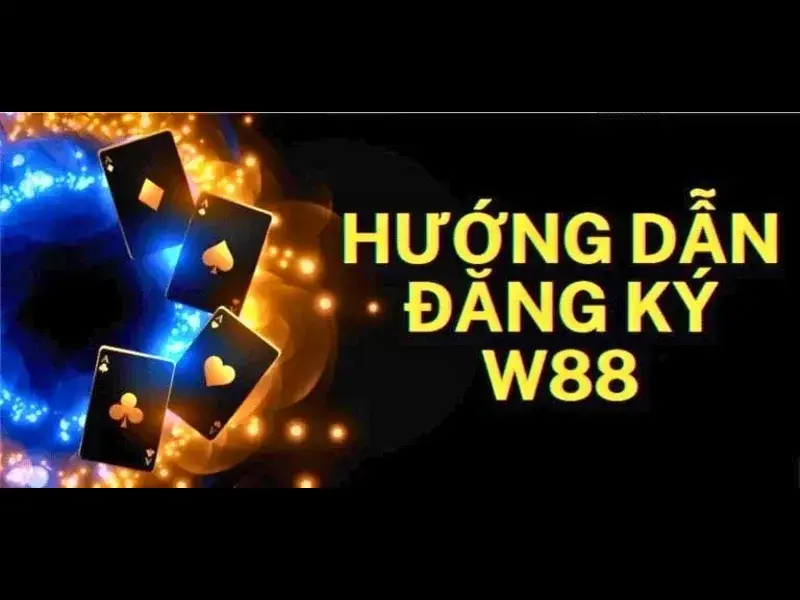 Đăng Ký Tài Khoản W88 - Những Thủ Tục Cần Thiết Theo Yêu Cầu