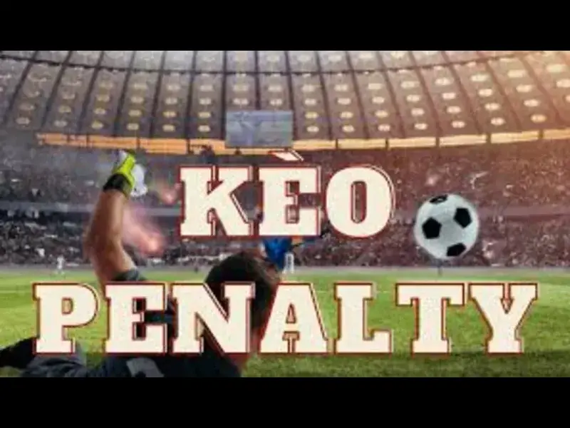 Kèo Penalty - Hồi Hộp Theo Từng Phút Của Trận Đấu